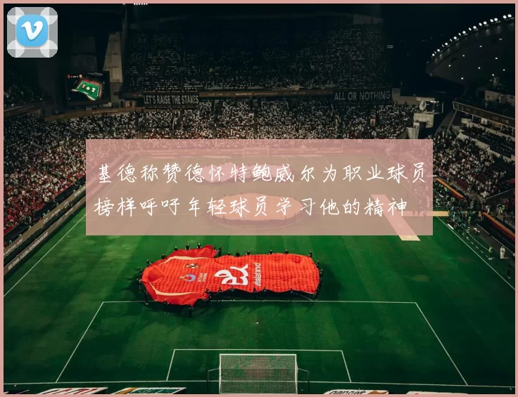 基德称赞德怀特鲍威尔为职业球员榜样呼吁年轻球员学习他的精神
