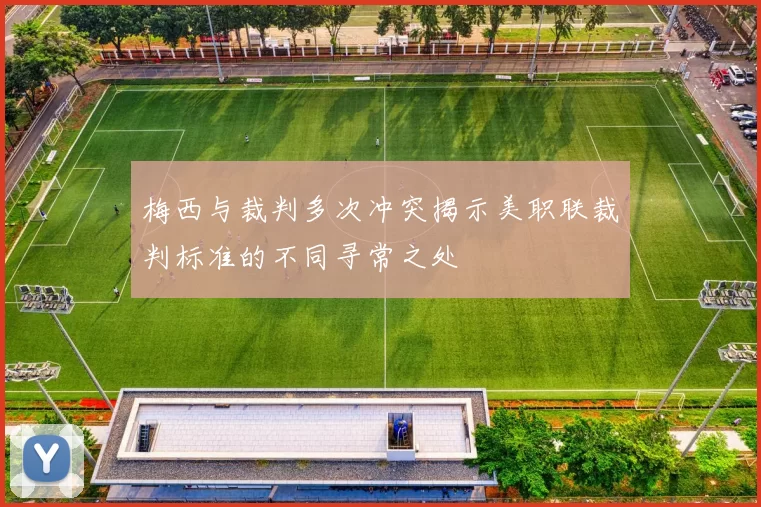 梅西与裁判多次冲突揭示美职联裁判标准的不同寻常之处