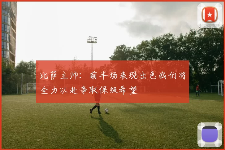 比萨主帅：前半场表现出色我们将全力以赴争取保级希望