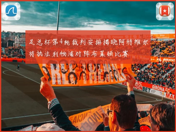 足总杯第4轮裁判安排揭晓阿特维尔将执法利物浦对阵布莱顿比赛