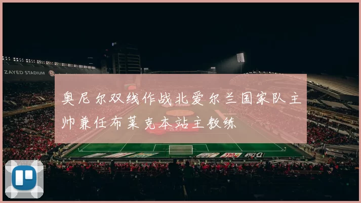 奥尼尔双线作战北爱尔兰国家队主帅兼任布莱克本站主教练
