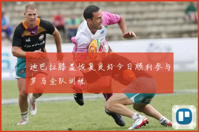 迪巴拉膝盖恢复良好今日顺利参与罗马全队训练